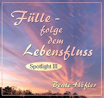 fülle- folge dem Lebensfluss - spotlight III von beate hefler
