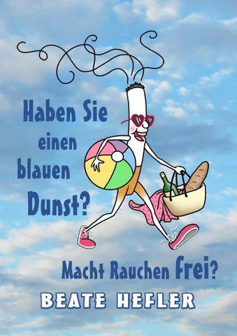 Haben Sie einen blauen Dunst? Macht Rauchen frei? von Beate Hefler